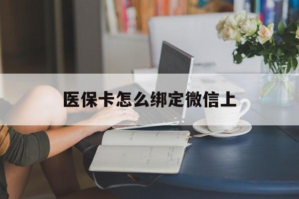 石狮最新医保卡怎么绑定微信上方法分析(最方便真实的石狮医保卡如何绑定在微信方法)