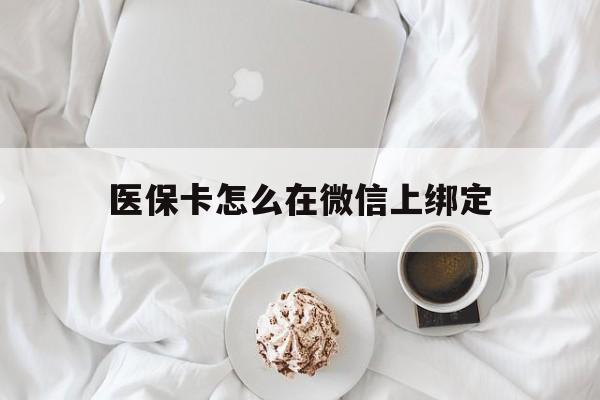 石狮最新医保卡怎么在微信上绑定方法分析(最方便真实的石狮医保卡怎么在微信上绑定银行卡方法)