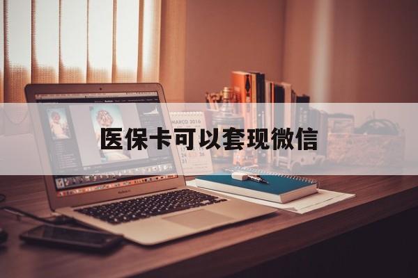 石狮最新医保卡可以套现微信方法分析(最方便真实的石狮医保卡提现套取微信方法)