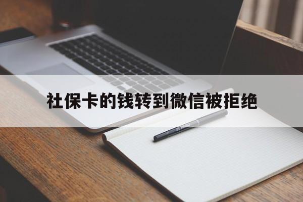 石狮最新社保卡的钱转到微信被拒绝方法分析(最方便真实的石狮社保卡转进去的钱转不出来了怎么办?方法)