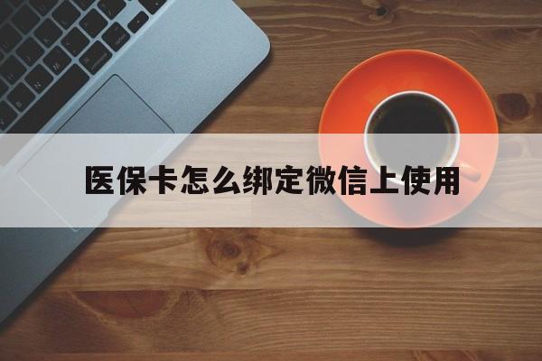 石狮最新医保卡怎么绑定微信上使用方法分析(最方便真实的石狮医保卡怎么绑定手机微信方法)
