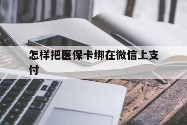 石狮最新怎样把医保卡绑在微信上支付方法分析(最方便真实的石狮医保卡咋绑定微信方法)